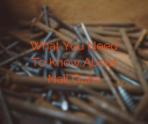 what you need to know about nail guns